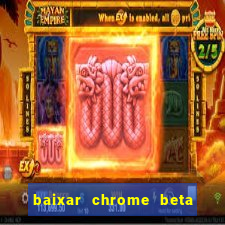 baixar chrome beta para pc